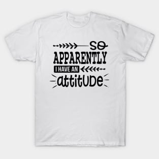 So Apparently I Have An Attitude T-Shirt